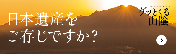 日本遺産をご存知ですか？　グッとくる山陰
